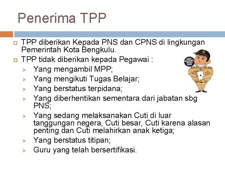 Penerima TPP diberikan Kepada PNS dan CPNS di lingkungan Pemerintah Kota Bengkulu. TPP tidak