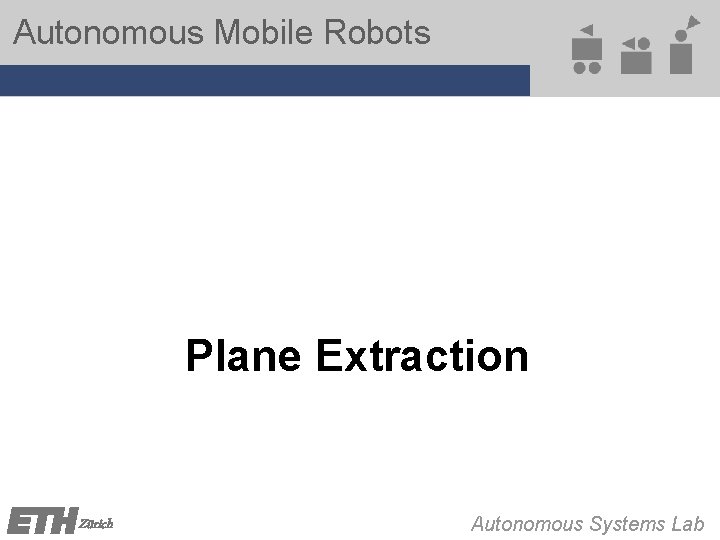 Autonomous Mobile Robots Plane Extraction Zürich Autonomous Systems Lab Autonomous Mobile Robots Plane Extraction Zürich Autonomous Systems Lab