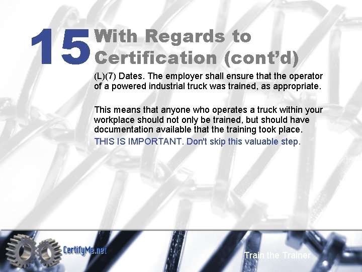 15 With Regards to Certification (cont’d) (L)(7) Dates. The employer shall ensure that the
