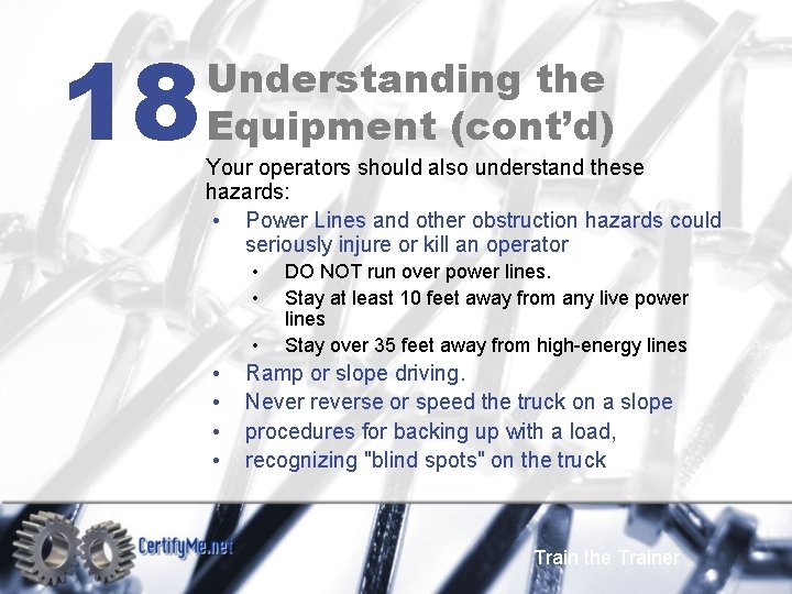 18 Understanding the Equipment (cont’d) Your operators should also understand these hazards: • Power
