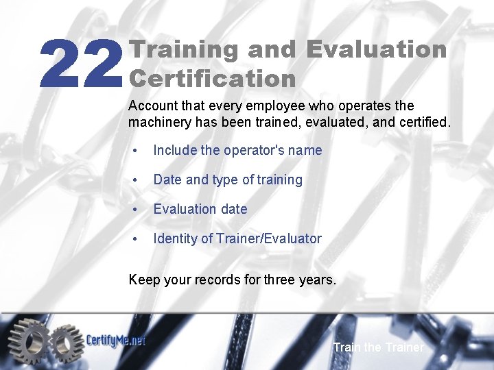 22 Training and Evaluation Certification Account that every employee who operates the machinery has