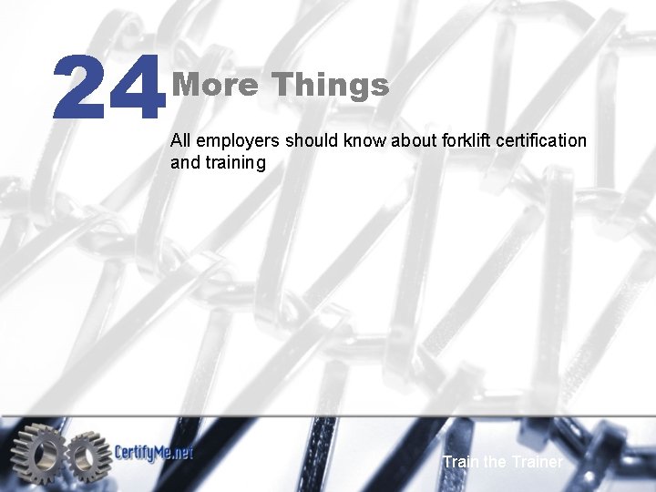 24 More Things All employers should know about forklift certification and training Train the