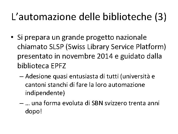 L’automazione delle biblioteche (3) • Si prepara un grande progetto nazionale chiamato SLSP (Swiss