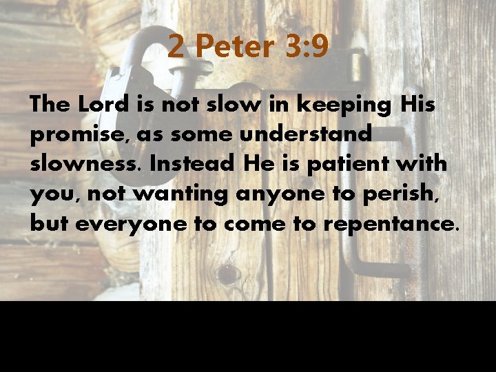 2 Peter 3: 9 The Lord is not slow in keeping His promise, as