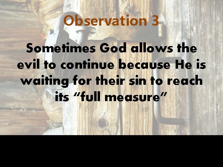 Observation 3 Sometimes God allows the evil to continue because He is waiting for