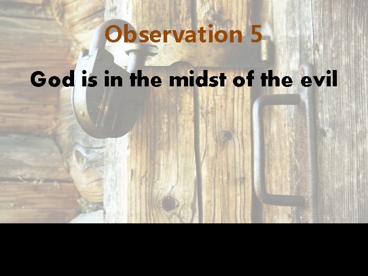 Observation 5 God is in the midst of the evil 