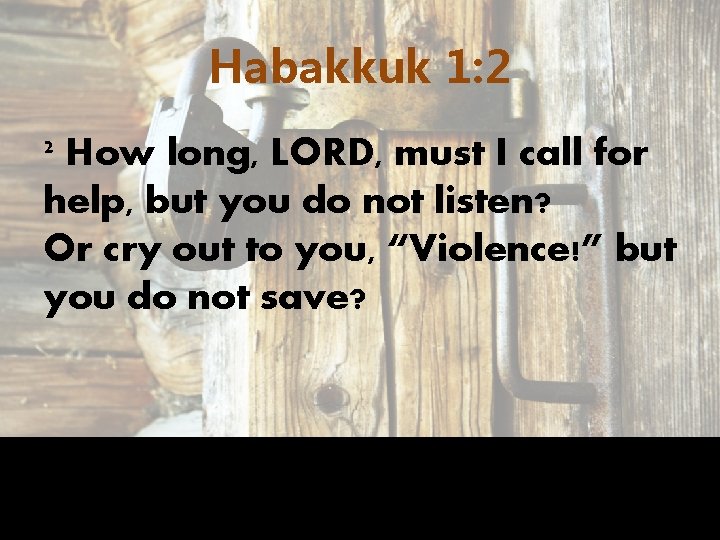 Habakkuk 1: 2 2 How long, LORD, must I call for help, but you