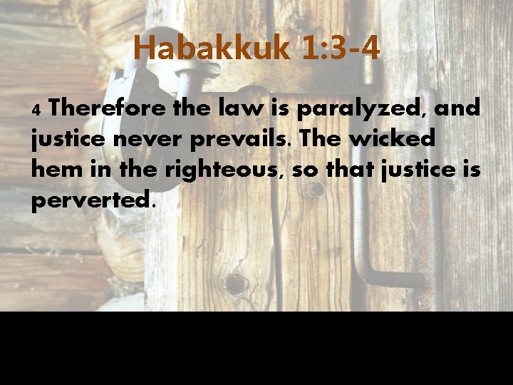Habakkuk 1: 3 -4 4 Therefore the law is paralyzed, and justice never prevails.