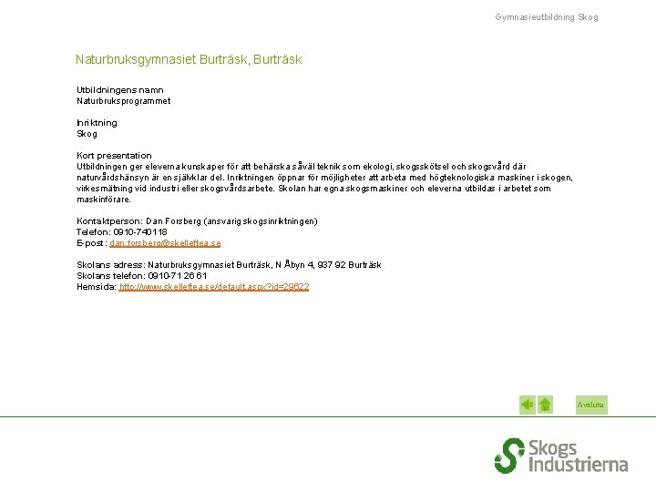 Gymnasieutbildning Skog Naturbruksgymnasiet Burträsk, Burträsk Utbildningens namn Naturbruksprogrammet Inriktning Skog Kort presentation Utbildningen ger