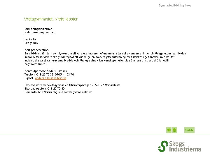 Gymnasieutbildning Skog Vretagymnasiet, Vreta kloster Utbildningens namn Naturbruksprogrammet Inriktning Skogsbruk Kort presentation En utbildning