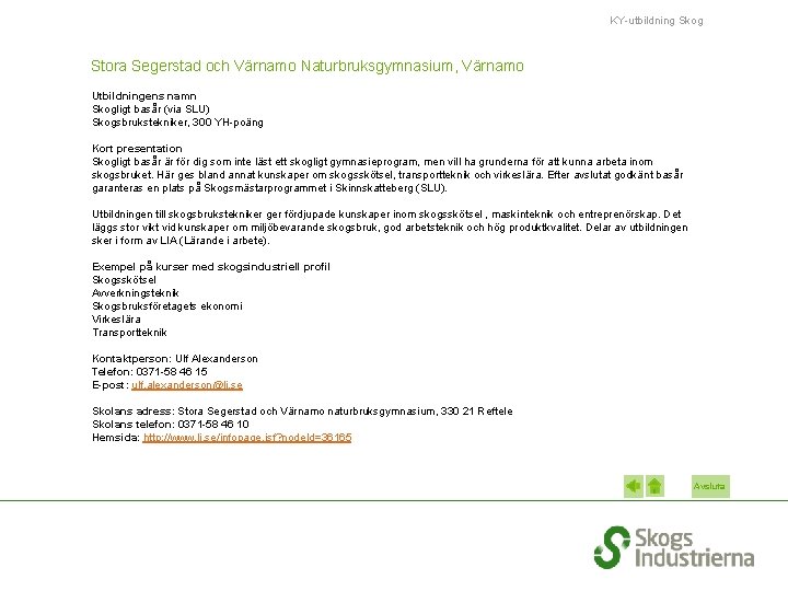 KY-utbildning Skog Stora Segerstad och Värnamo Naturbruksgymnasium, Värnamo Utbildningens namn Skogligt basår (via SLU)