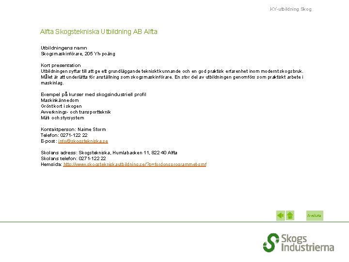 KY-utbildning Skog Alfta Skogstekniska Utbildning AB Alfta Utbildningens namn Skogsmaskinförare, 205 Yh-poäng Kort presentation