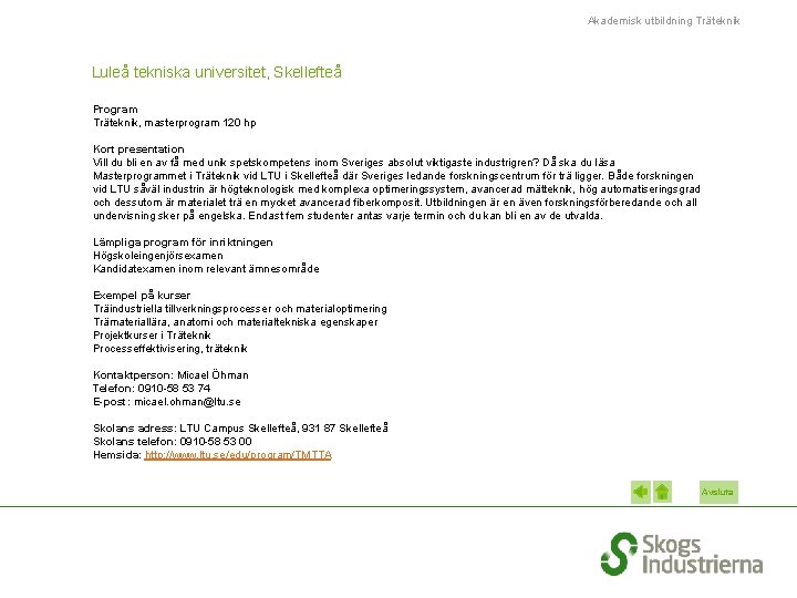 Akademisk utbildning Träteknik Luleå tekniska universitet, Skellefteå Program Träteknik, masterprogram 120 hp Kort presentation