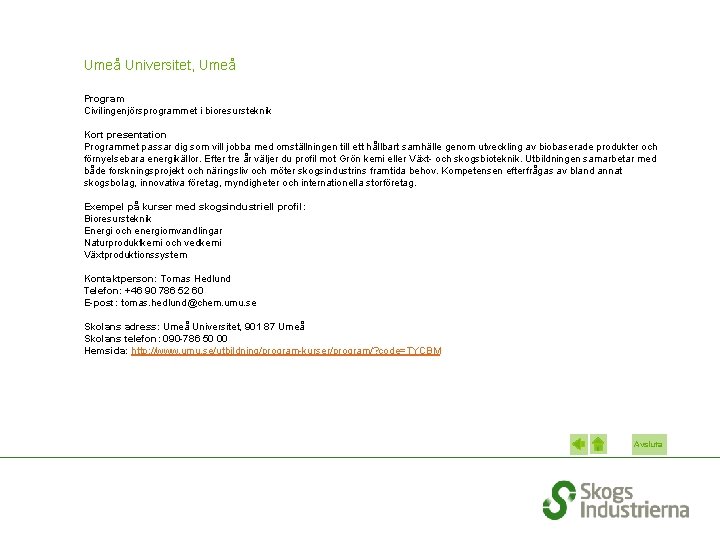 Umeå Universitet, Umeå Program Civilingenjörsprogrammet i bioresursteknik Kort presentation Programmet passar dig som vill