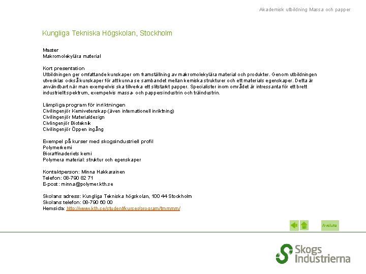 Akademisk utbildning Massa och papper Kungliga Tekniska Högskolan, Stockholm Master Makromolekylära material Kort presentation
