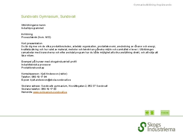 Gymnasieutbildning Angränsande Sundsvalls Gymnasium, Sundsvall Utbildningens namn Industriprogrammet Inriktning Processteknik (from. ht 13) Kort