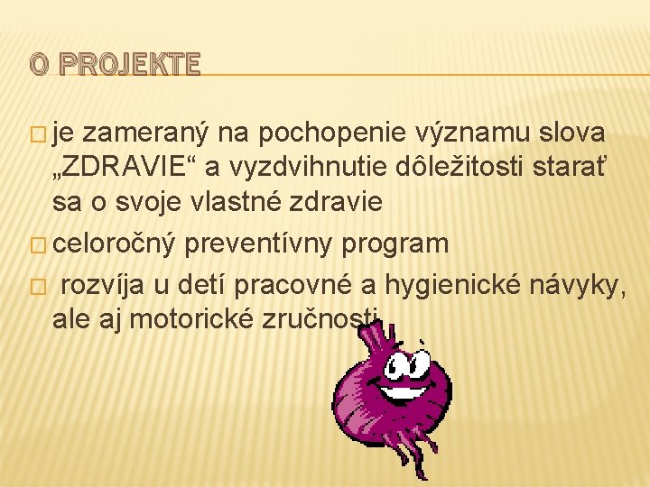 O PROJEKTE � je zameraný na pochopenie významu slova „ZDRAVIE“ a vyzdvihnutie dôležitosti starať