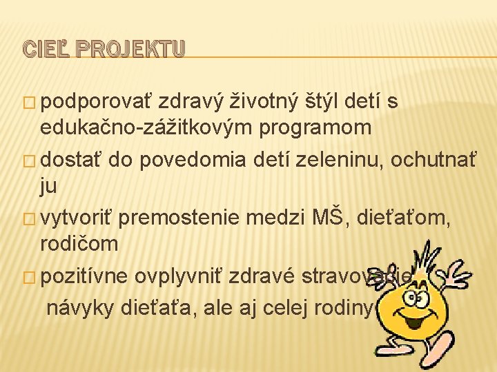 CIEĽ PROJEKTU � podporovať zdravý životný štýl detí s edukačno-zážitkovým programom � dostať do