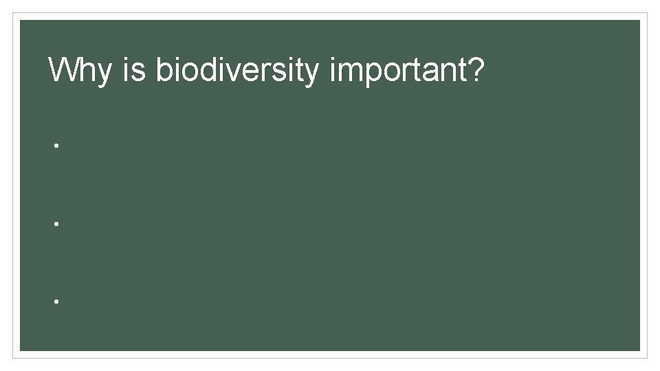 Why is biodiversity important? • • • 