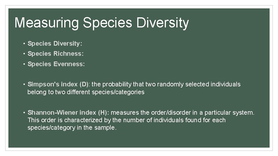 Measuring Species Diversity • Species Diversity: • Species Richness: • Species Evenness: • Simpson's