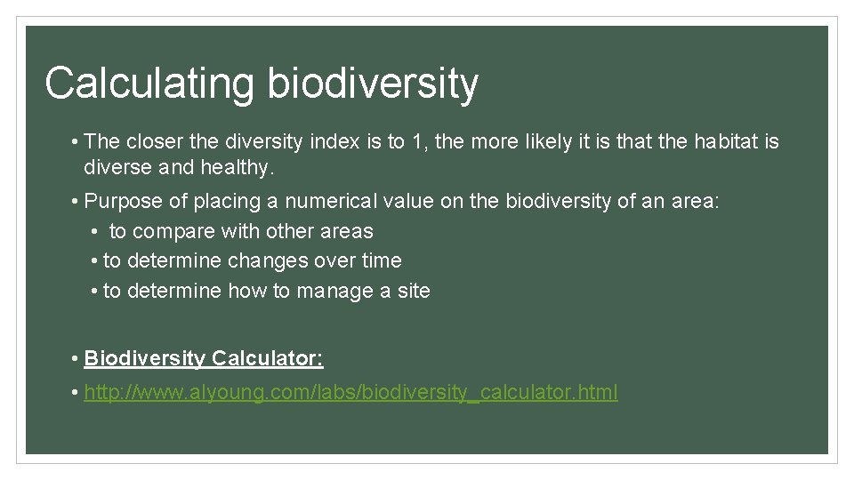 Calculating biodiversity • The closer the diversity index is to 1, the more likely