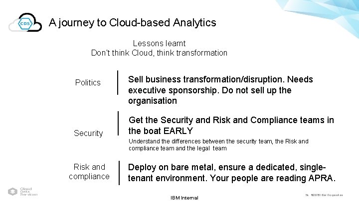 A journey to Cloud-based Analytics Lessons learnt Don’t think Cloud, think transformation Politics Security