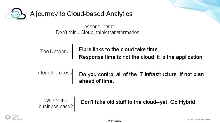 A journey to Cloud-based Analytics Lessons learnt Don’t think Cloud, think transformation The Network