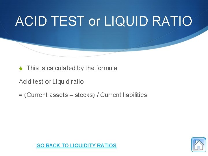 ACID TEST or LIQUID RATIO S This is calculated by the formula Acid test
