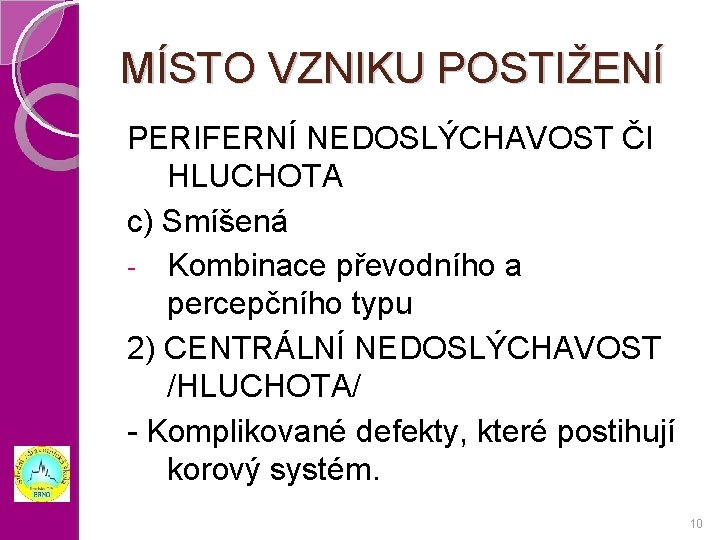 MÍSTO VZNIKU POSTIŽENÍ PERIFERNÍ NEDOSLÝCHAVOST ČI HLUCHOTA c) Smíšená - Kombinace převodního a percepčního