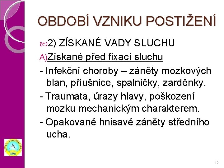 OBDOBÍ VZNIKU POSTIŽENÍ 2) ZÍSKANÉ VADY SLUCHU A)Získané před fixací sluchu - Infekční choroby