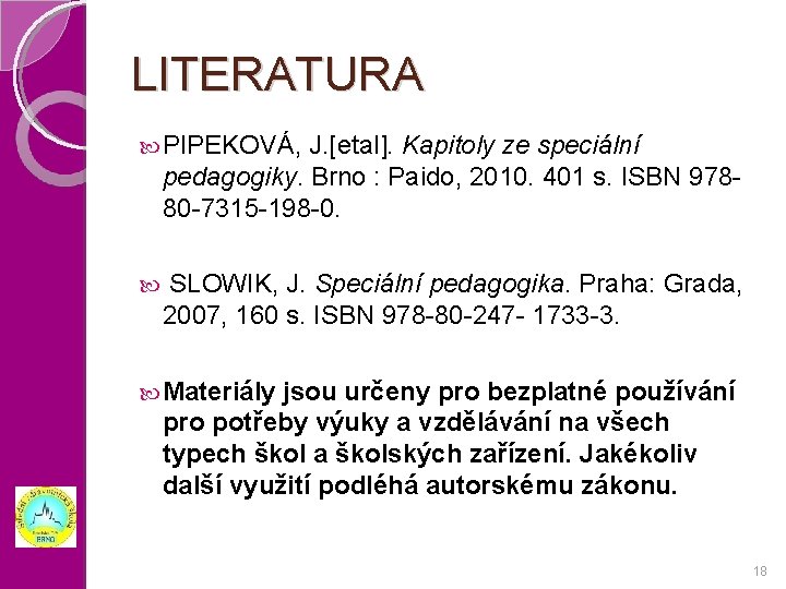 LITERATURA PIPEKOVÁ, J. [etal]. Kapitoly ze speciální pedagogiky. Brno : Paido, 2010. 401 s.