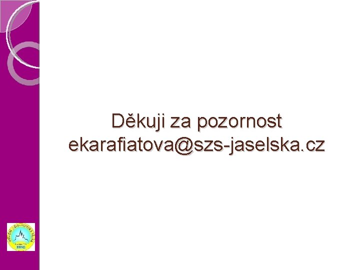 Děkuji za pozornost ekarafiatova@szs-jaselska. cz 