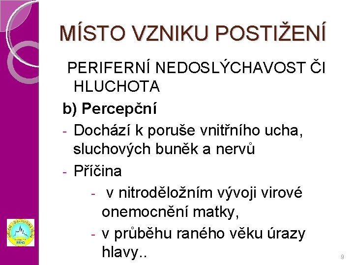 MÍSTO VZNIKU POSTIŽENÍ PERIFERNÍ NEDOSLÝCHAVOST ČI HLUCHOTA b) Percepční - Dochází k poruše vnitřního