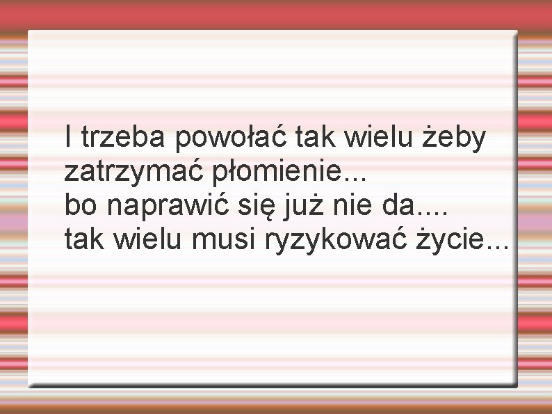 I trzeba powołać tak wielu żeby zatrzymać płomienie. . . bo naprawić się już