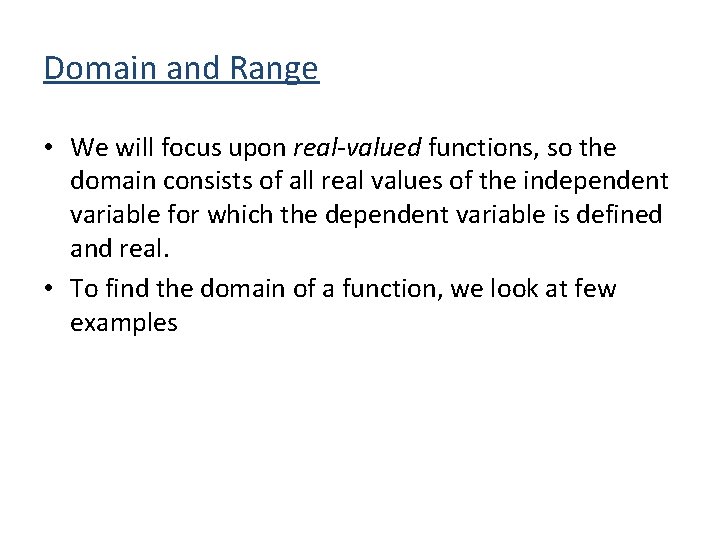 Domain and Range • We will focus upon real-valued functions, so the domain consists