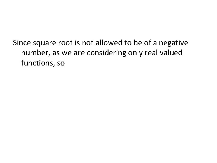Since square root is not allowed to be of a negative number, as we