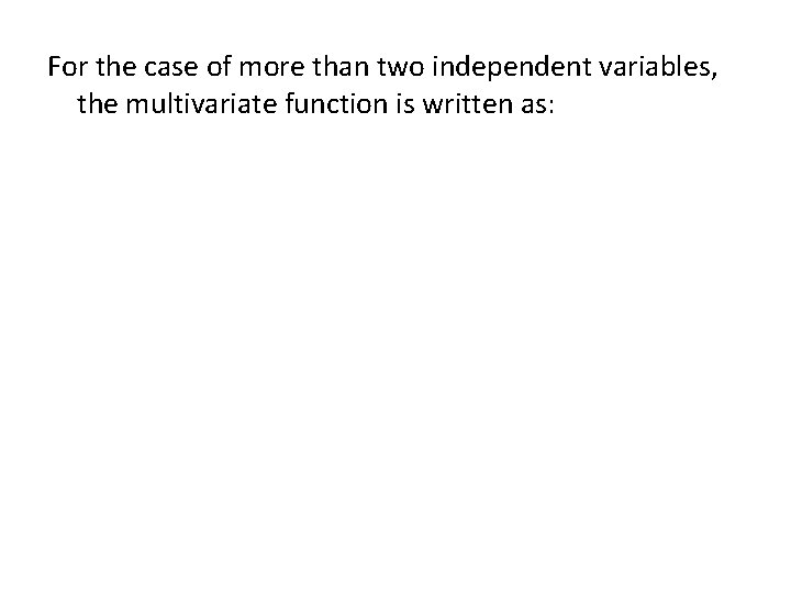 For the case of more than two independent variables, the multivariate function is written