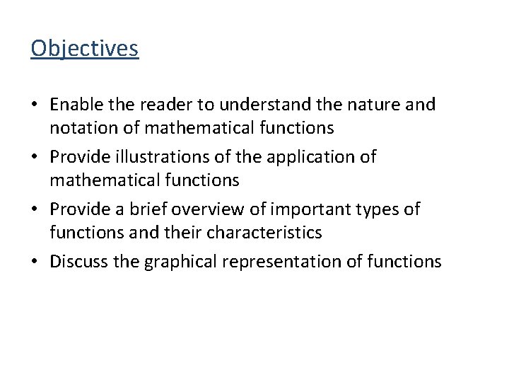 Objectives • Enable the reader to understand the nature and notation of mathematical functions