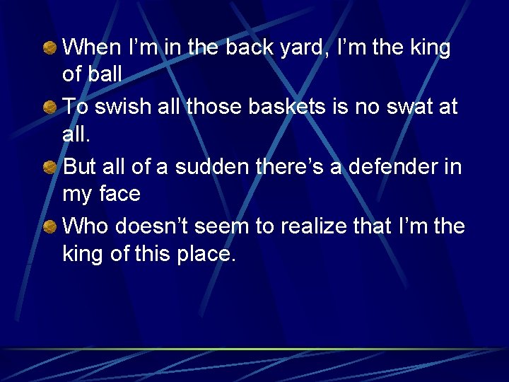 When I’m in the back yard, I’m the king of ball To swish all