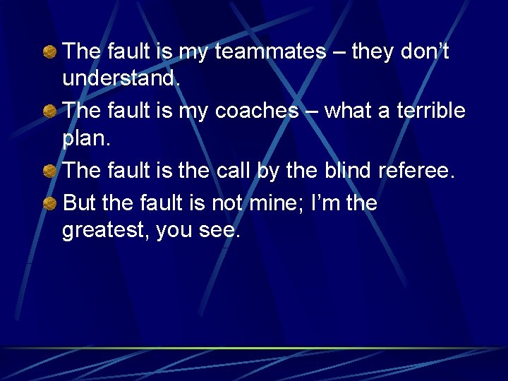 The fault is my teammates – they don’t understand. The fault is my coaches