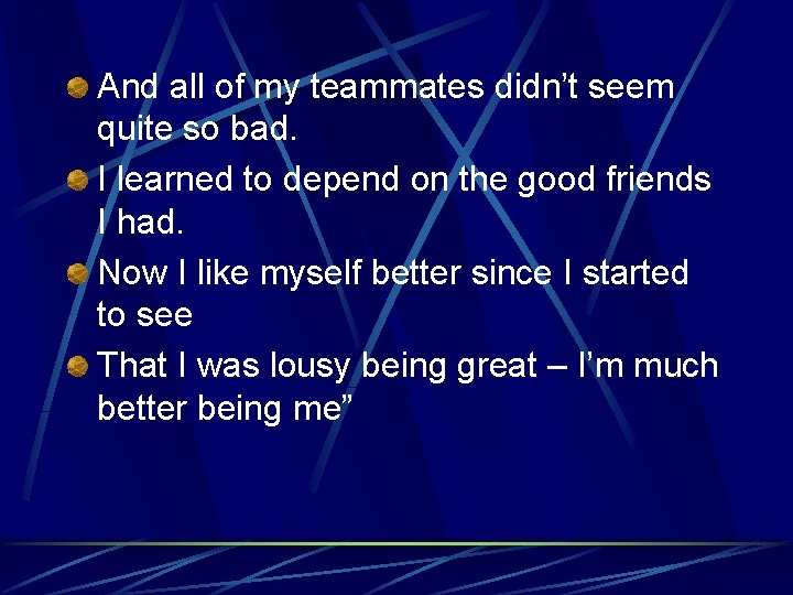 And all of my teammates didn’t seem quite so bad. I learned to depend