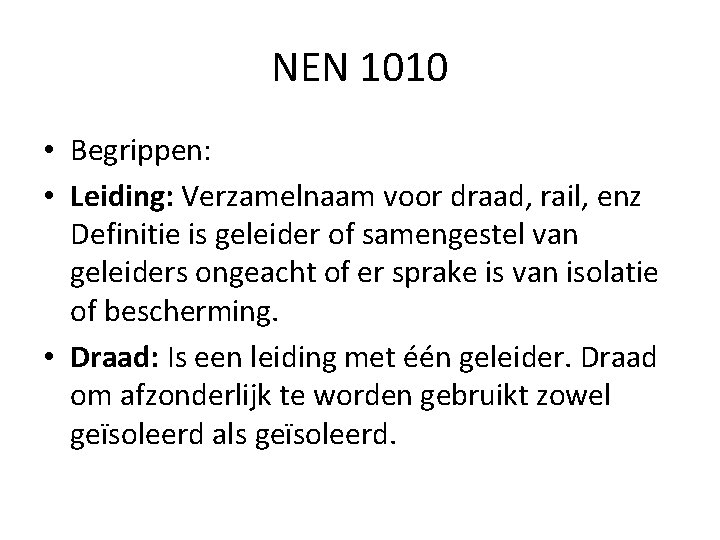NEN 1010 • Begrippen: • Leiding: Verzamelnaam voor draad, rail, enz Definitie is geleider
