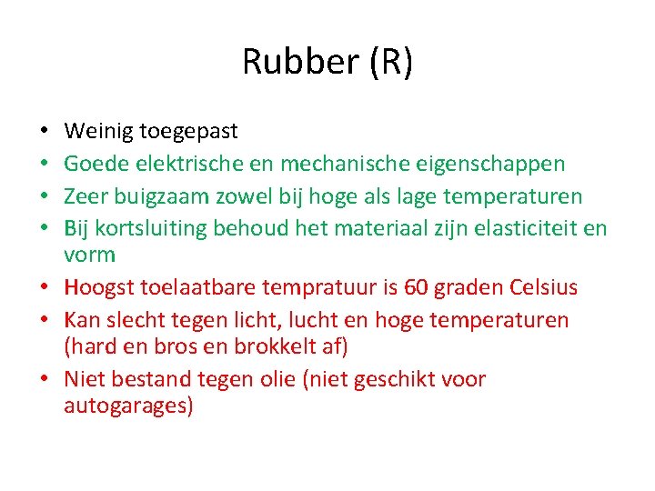 Rubber (R) Weinig toegepast Goede elektrische en mechanische eigenschappen Zeer buigzaam zowel bij hoge