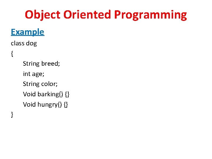 Object Oriented Programming Example class dog { String breed; int age; String color; Void Object Oriented Programming Example class dog { String breed; int age; String color; Void