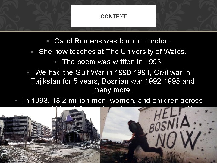 CONTEXT • Carol Rumens was born in London. • She now teaches at The