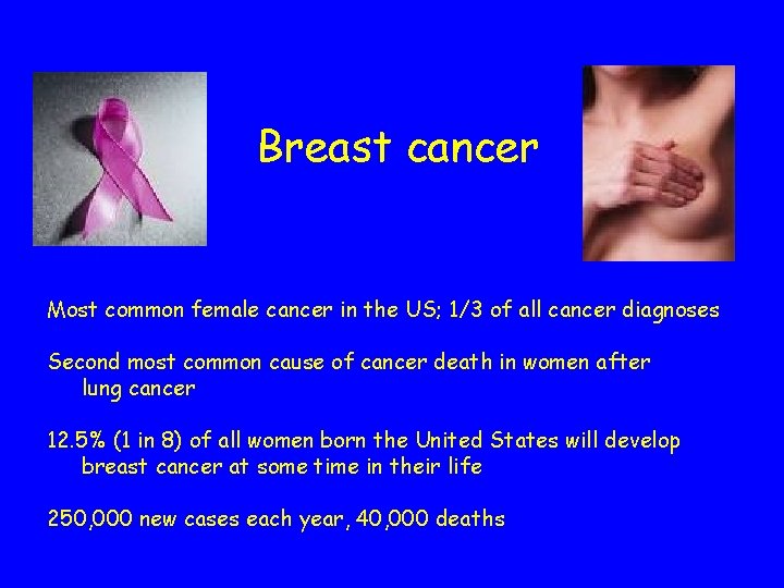 Breast cancer Most common female cancer in the US; 1/3 of all cancer diagnoses