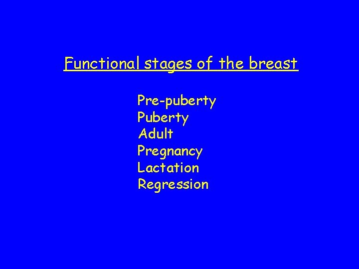 Functional stages of the breast Pre-puberty Puberty Adult Pregnancy Lactation Regression 