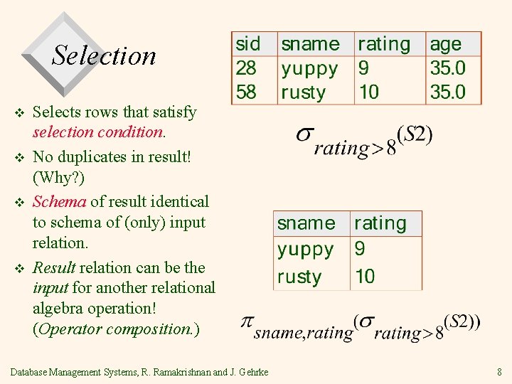 Selection v v Selects rows that satisfy selection condition. No duplicates in result! (Why?