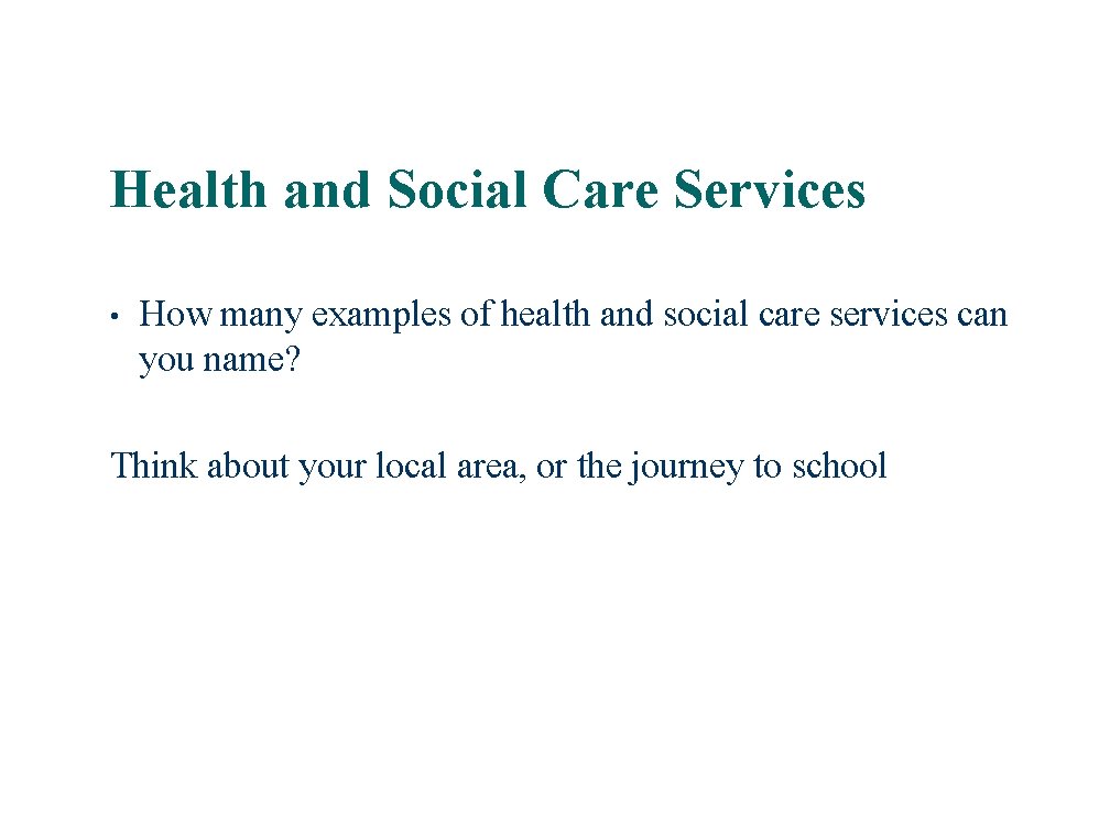 Health and Social Care Services • How many examples of health and social care