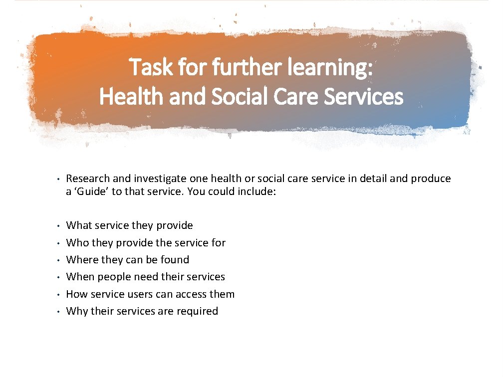 Task for further learning: Health and Social Care Services • Research and investigate one Task for further learning: Health and Social Care Services • Research and investigate one